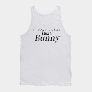 Sorry I'm Late I Saw a Bunny Tank Top